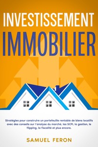 Investissement immobilier: Stratégies pour construire un portefeuille rentable de biens locatifs avec des conseils sur l’analyse du marché, les SCPI, la gestion, le flipping, la fiscalité et plus encore. - Samuel Feron - E-Book