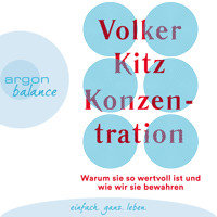 Konzentration - Warum sie so wertvoll ist und wie wir sie bewahren (Ungekürzt) - Volker Kitz - Hörbuch
