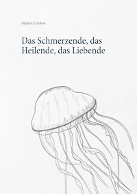 Das Schmerzende, das Heilende, das Liebende - Saphira Czychon - E-Book