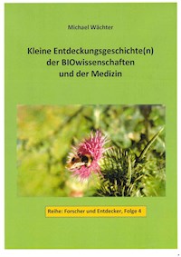 Entdeckungsgeschichte(n) der BIOwissenschaften und der Medizin - Michael Wächter - E-Book
