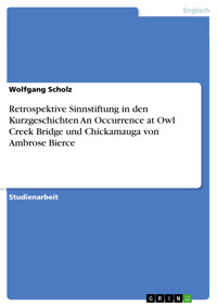 Retrospektive Sinnstiftung in den Kurzgeschichten  An Occurrence at Owl Creek Bridge  und  Chickamauga  von Ambrose Bierce - Wolfgang Scholz - E-Book