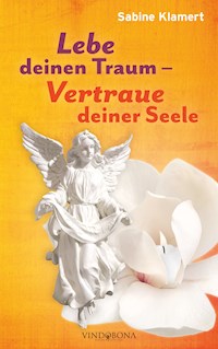 Lebe deinen Traum - Vertraue deiner Seele - Sabine Klamert - E-Book