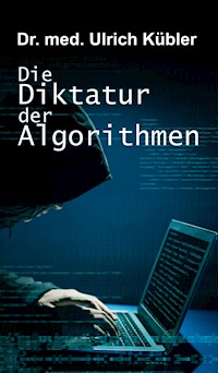 Die Diktatur der Algorithmen - Ulrich Kübler - E-Book