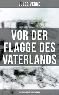 Vor der Flagge des Vaterlands: Historischer Abenteuerroman - Jules Verne. - E-Book