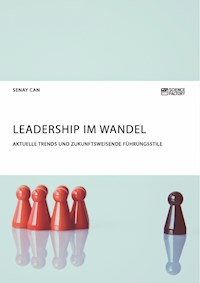 Leadership im Wandel. Aktuelle Trends und zukunftsweisende Führungsstile - Senay Can - E-Book