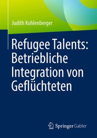 Refugee Talents: Betriebliche Integration von Geflüchteten - Judith Kohlenberger - E-Book