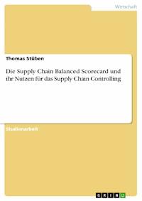 Die Supply Chain Balanced Scorecard und ihr Nutzen für das Supply Chain Controlling - Thomas Stüben - E-Book