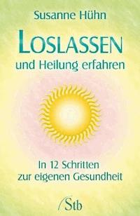 Loslassen und Heilung erfahren - Susanne Hühn - E-Book