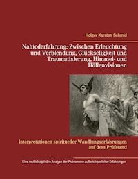 Nahtoderfahrung:   Zwischen Erleuchtung und Verblendung, Glückseligkeit und Traumatisierung, Himmel- und Höllenvisionen - Holger Karsten Schmid - E-Book