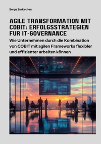 Agile Transformation mit COBIT: Erfolgsstrategien für  IT-Governance - Serge Zurkirchen - E-Book