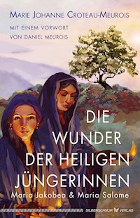 Die Wunder der heiligen Jüngerinnen Maria Jakobea und Maria Salome - Marie Johanne Croteau-Meurois - E-Book