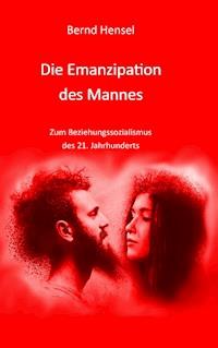 Die Emanzipation des Mannes - Bernd Hensel - E-Book