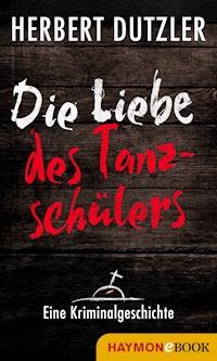 Die Liebe des Tanzschülers. Eine Kriminalgeschichte - Herbert Dutzler - E-Book