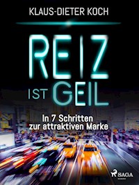 Reiz ist geil - In 7 Schritten zur attraktiven Marke - Klaus-Dieter Koch - E-Book
