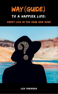 Way (Guide) to a happier life - Lea Theissen - E-Book