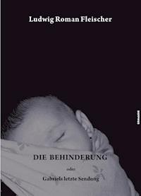 Die Behinderung oder Gabriels letzte Sendung - Ludwig Roman Fleischer - E-Book