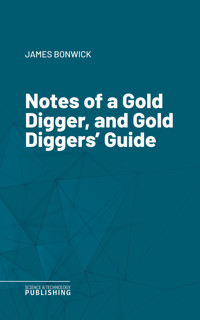 Notes of a Gold Digger, and Gold Diggers' Guide - James Bonwick - E-Book