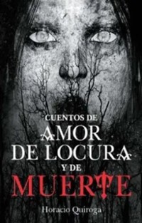 Cuentos de amor de locura y de muerte - Horacio Quiroga - E-Book