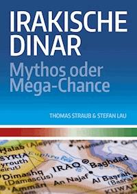 Irakische Dinar - Mythos oder Mega-Chance - Thomas Straub - E-Book