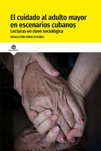 El cuidado al adulto mayor en escenarios cubanos. Lecturas en clave sociológica - Varios autores - E-Book