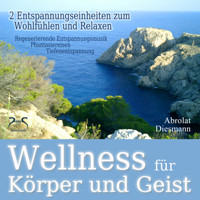 Wellness für Körper und Geist - zwei Entspannungseinheiten zum Wohlfühlen und Relaxen - Tiefenentspannung an einem Wellnesstag, nach einer Saunasitzung, oder nach einem Workout (Ungekürzt) - Torsten Abrolat - Hörbuch