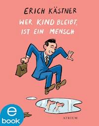 Wer Kind bleibt, ist ein Mensch - Kästner Erich - E-Book