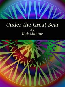 Under the Great Bear - Kirk Munroe - E-Book