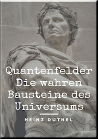 Quantenfelder: Die wahren Bausteine des Universums - Heinz Duthel - E-Book