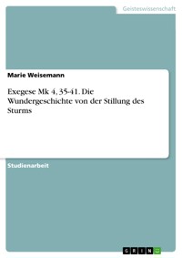 Exegese Mk 4, 35-41. Die Wundergeschichte von der Stillung des Sturms - Marie Weisemann - E-Book