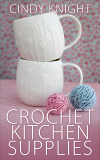 Crochet Kitchen Supplies - Cindy Knight - E-Book