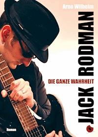 Jack Rodman - Die ganze Wahrheit - Arno Wilhelm - E-Book