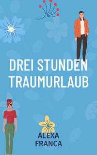 Drei Stunden Traumurlaub - Alexa Franca - E-Book