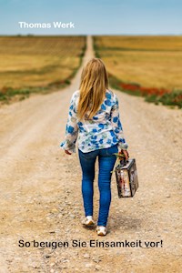 So beugen Sie Einsamkeit vor! - Thomas Werk - E-Book