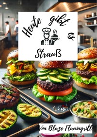 Heute gibt es - Strauß - Blaze Flamingrill - E-Book