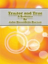 Traitor and True: A Romance - John Bloundelle-burton - E-Book