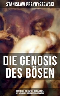 Die Gnosis des Bösen - Entstehung und Kult des Hexensabbats, des Satanismus und der Schwarzen Messe - Stanislaw Przybyszewski - E-Book