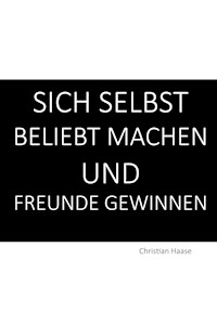 Sich selbst beliebt machen und Freunde gewinnen - Christian Haase - E-Book