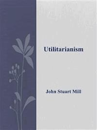 Utilitarianism - John Stuart Mill - E-Book
