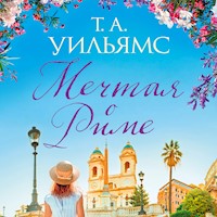 Мечтая о Риме - Т.А. Уильямс - Hörbuch