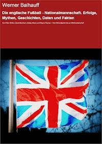 Die englische Fußball - Nationalmannschaft. Erfolge, Mythen, Geschichten, Daten und Fakten - Werner Balhauff - E-Book