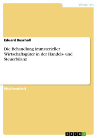 Die Behandlung immaterieller Wirtschaftsgüter in der Handels- und Steuerbilanz - Eduard Buscholl - E-Book