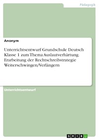 Unterrichtsentwurf Grundschule Deutsch Klasse 1 zum Thema Auslautverhärtung. Erarbeitung der Rechtschreibstrategie Weiterschwingen/Verlängern -  - E-Book