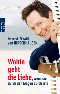 Wohin geht die Liebe, wenn sie durch den Magen durch ist? - Dr. med. Eckart von Hirschhausen - E-Book
