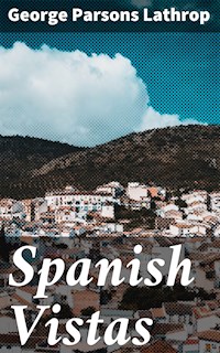 Spanish Vistas - George Parsons Lathrop - E-Book