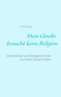 Mein Glaube braucht keine Religion - Chris Burg - E-Book