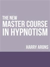 The New Master Course In Hypnotism - Harry Arons - E-Book