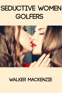 Seductive Women Golfers: Taboo Erotica - Walker Mackenzie - E-Book