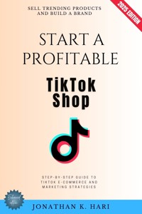 Start a Profitable TikTok Shop: - Jonathan K. Hari - E-Book