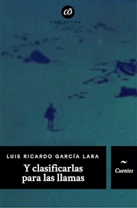 Y clasificarlas para las llamas - Luis Ricardo García Lara - E-Book