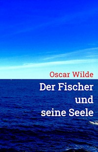 Der Fischer und seine Seele - Oscar Wilde - E-Book
